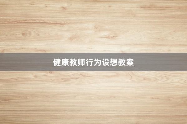 健康教师行为设想教案